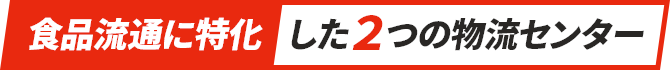 食品流通に特化した２つの物流センター